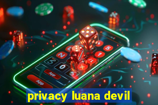 privacy luana devil